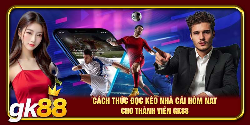 Cách thức đọc kèo nhà cái hôm nay cho thành viên GK88