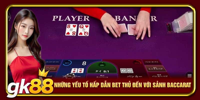 Những yếu tố hấp dẫn bet thủ đến với sảnh Baccarat